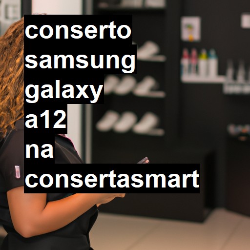 Conserto em Samsung Galaxy A12 | Veja o preço