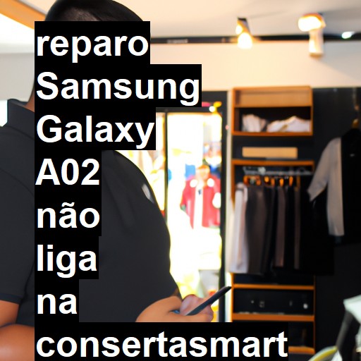 SAMSUNG GALAXY A02 NÃO LIGA | ConsertaSmart