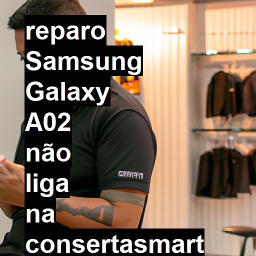 SAMSUNG GALAXY A02 NÃO LIGA | ConsertaSmart