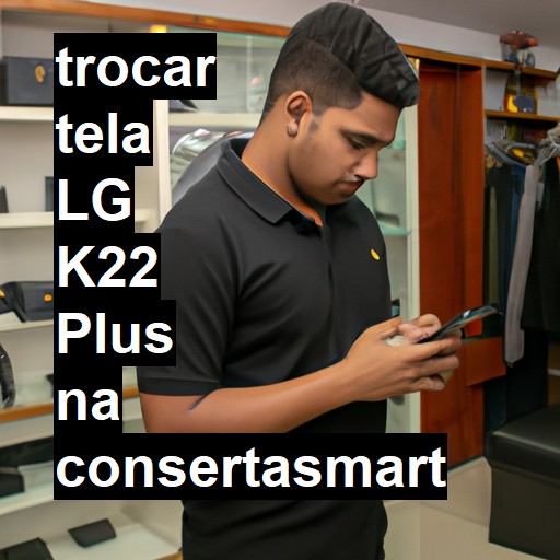 TROCAR TELA LG K22 PLUS | Veja o preço