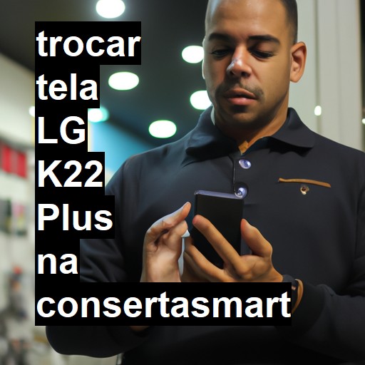 TROCAR TELA LG K22 PLUS | Veja o preço