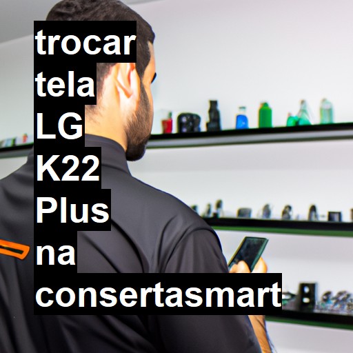 TROCAR TELA LG K22 PLUS | Veja o preço