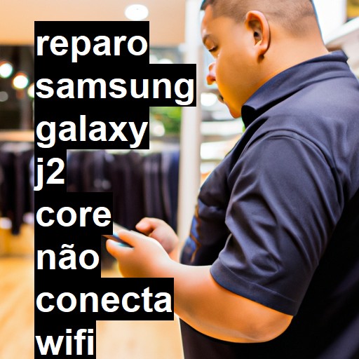 SAMSUNG GALAXY J2 CORE NÃO CONECTA WIFI | ConsertaSmart