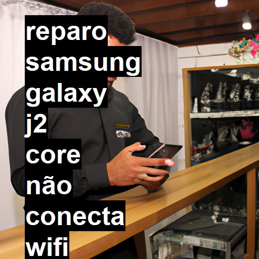 SAMSUNG GALAXY J2 CORE NÃO CONECTA WIFI | ConsertaSmart