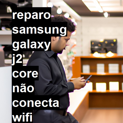 SAMSUNG GALAXY J2 CORE NÃO CONECTA WIFI | ConsertaSmart