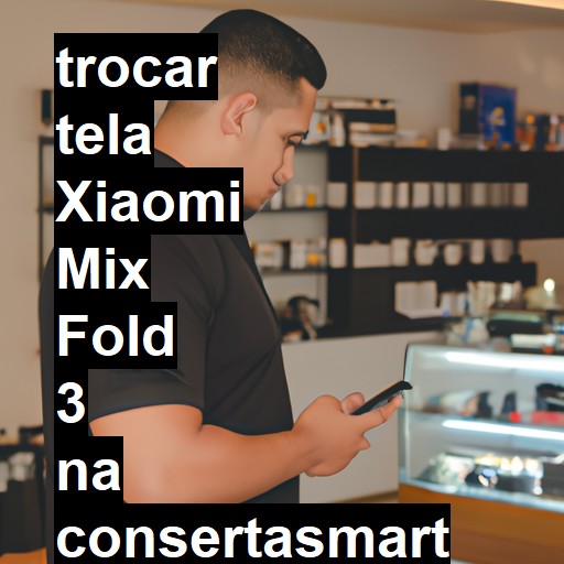 TROCAR TELA XIAOMI MIX FOLD 3 | Veja o preço