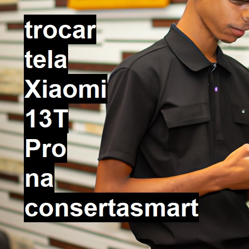 TROCAR TELA XIAOMI 13T PRO | Veja o preço