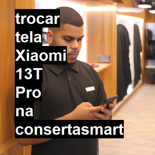 TROCAR TELA XIAOMI 13T PRO | Veja o preço