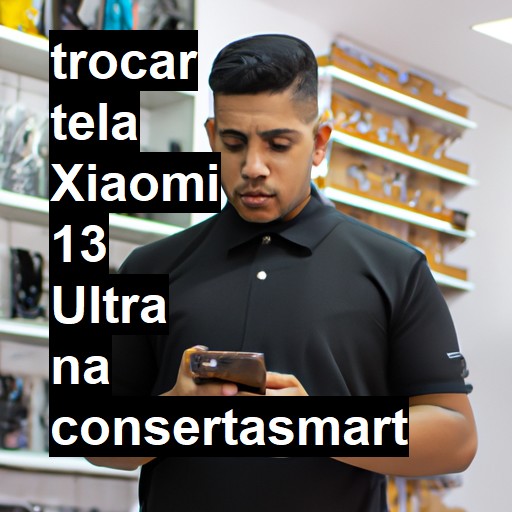 TROCAR TELA XIAOMI 13 ULTRA | Veja o preço