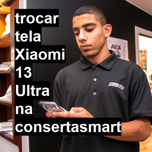 TROCAR TELA XIAOMI 13 ULTRA | Veja o preço