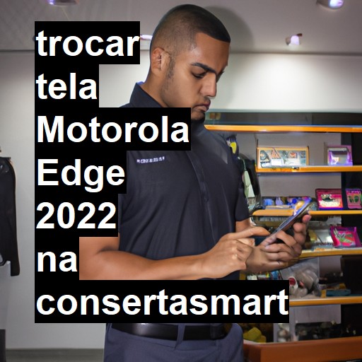 TROCAR TELA MOTOROLA EDGE 2022 | Veja o preço