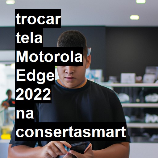 TROCAR TELA MOTOROLA EDGE 2022 | Veja o preço