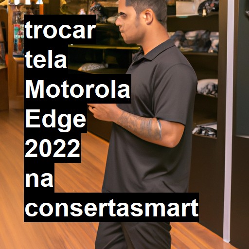 TROCAR TELA MOTOROLA EDGE 2022 | Veja o preço