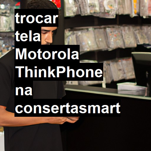 TROCAR TELA MOTOROLA THINKPHONE | Veja o preço