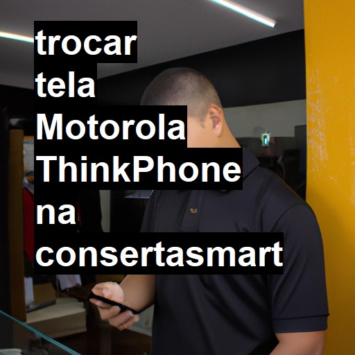 TROCAR TELA MOTOROLA THINKPHONE | Veja o preço