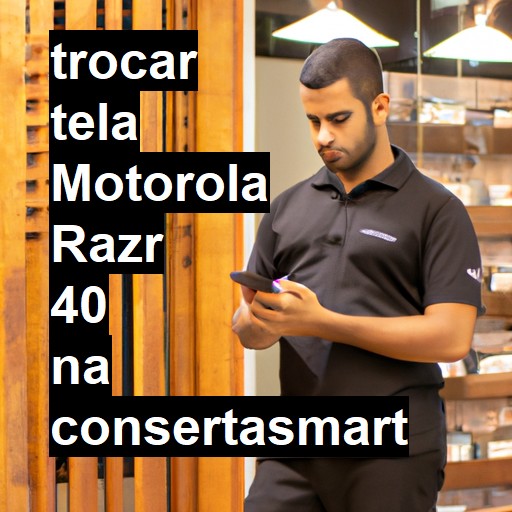 TROCAR TELA MOTOROLA RAZR 40 | Veja o preço