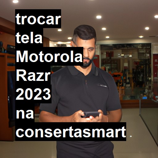 TROCAR TELA MOTOROLA RAZR 2023 | Veja o preço