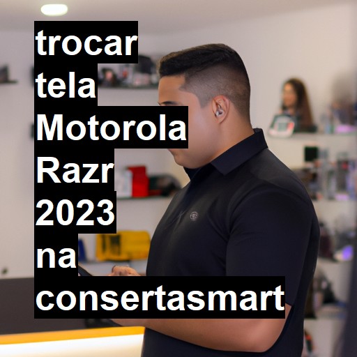 TROCAR TELA MOTOROLA RAZR 2023 | Veja o preço