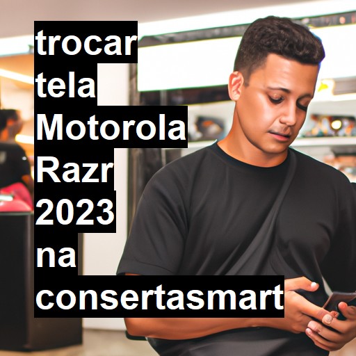 TROCAR TELA MOTOROLA RAZR 2023 | Veja o preço