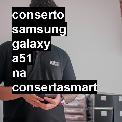 Conserto em Samsung Galaxy A51 | Veja o preço