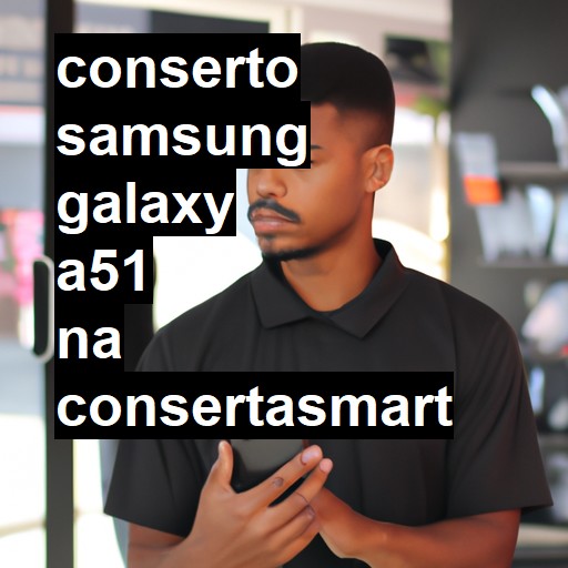 Conserto em Samsung Galaxy A51 | Veja o preço