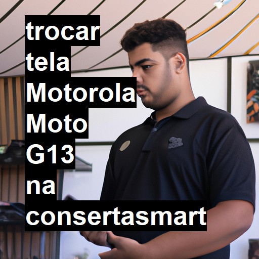 TROCAR TELA MOTOROLA MOTO G13 | Veja o preço