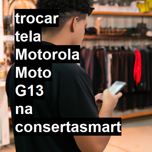 TROCAR TELA MOTOROLA MOTO G13 | Veja o preço