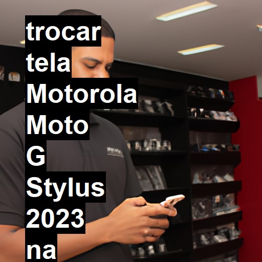 TROCAR TELA MOTOROLA MOTO G STYLUS 2023 | Veja o preço