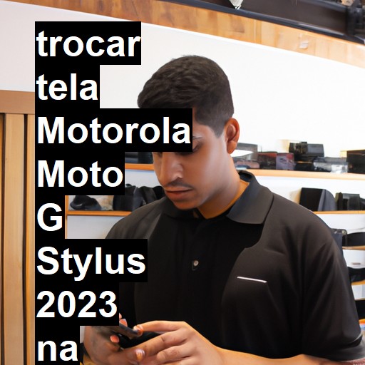 TROCAR TELA MOTOROLA MOTO G STYLUS 2023 | Veja o preço