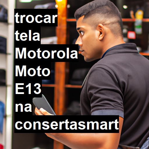 TROCAR TELA MOTOROLA MOTO E13 | Veja o preço