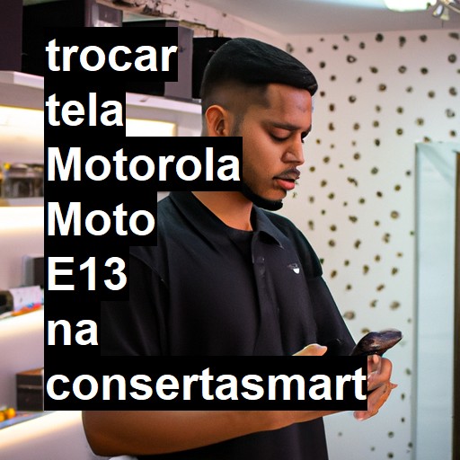 TROCAR TELA MOTOROLA MOTO E13 | Veja o preço