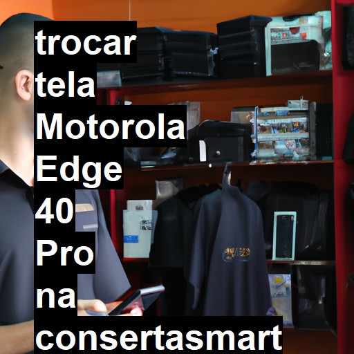 TROCAR TELA MOTOROLA EDGE 40 PRO | Veja o preço