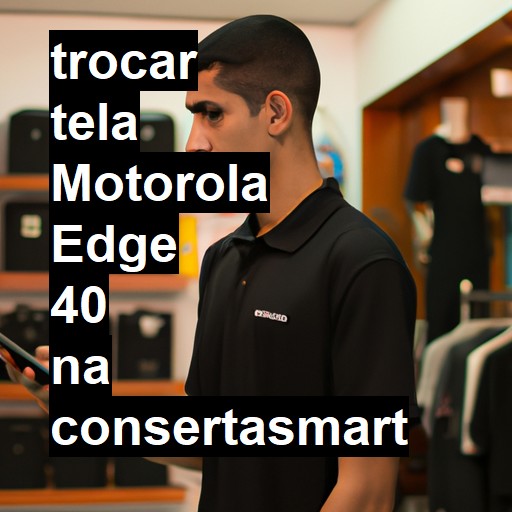 TROCAR TELA MOTOROLA EDGE 40 | Veja o preço