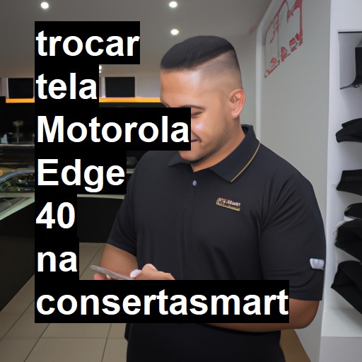 TROCAR TELA MOTOROLA EDGE 40 | Veja o preço