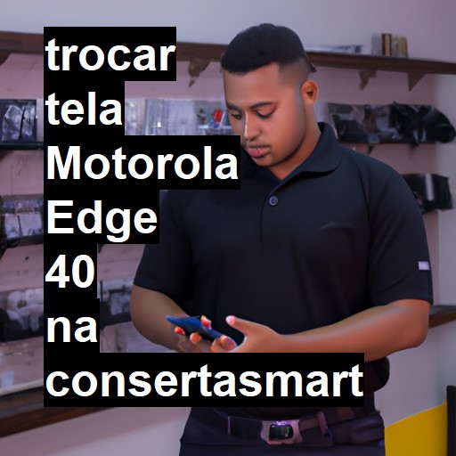 TROCAR TELA MOTOROLA EDGE 40 | Veja o preço