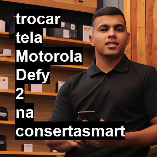 TROCAR TELA MOTOROLA DEFY 2 | Veja o preço