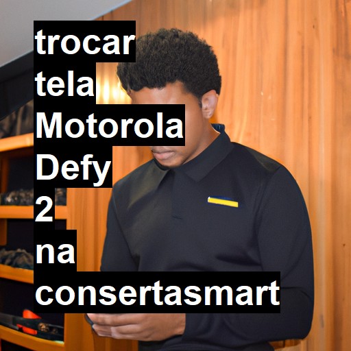 TROCAR TELA MOTOROLA DEFY 2 | Veja o preço