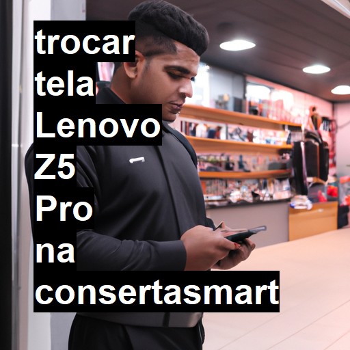 TROCAR TELA LENOVO Z5 PRO | Veja o preço