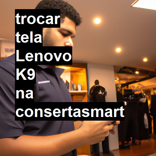 TROCAR TELA LENOVO K9 | Veja o preço