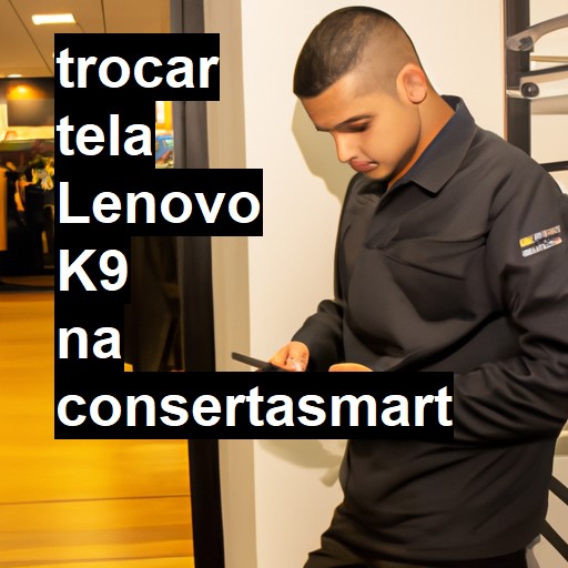 TROCAR TELA LENOVO K9 | Veja o preço