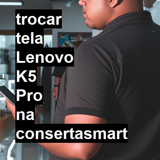 TROCAR TELA LENOVO K5 PRO | Veja o preço