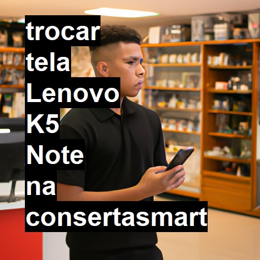 TROCAR TELA LENOVO K5 NOTE | Veja o preço