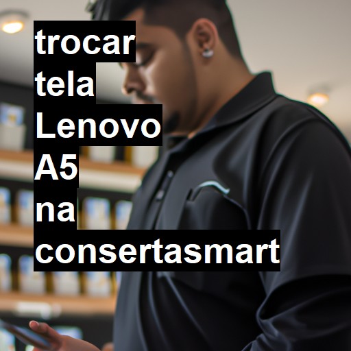 TROCAR TELA LENOVO A5 | Veja o preço