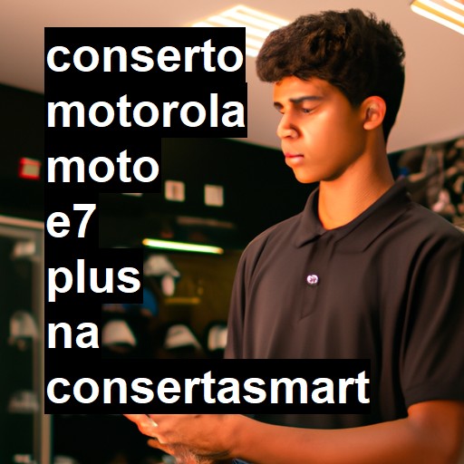 Conserto em  Moto E7 Plus | Veja o preço