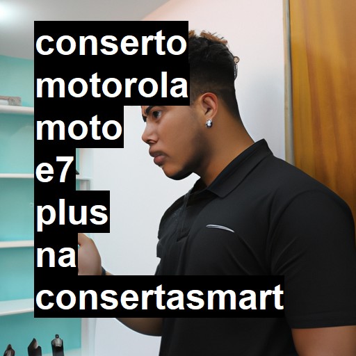 Conserto em  Moto E7 Plus | Veja o preço