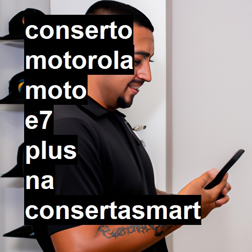 Conserto em  Moto E7 Plus | Veja o preço