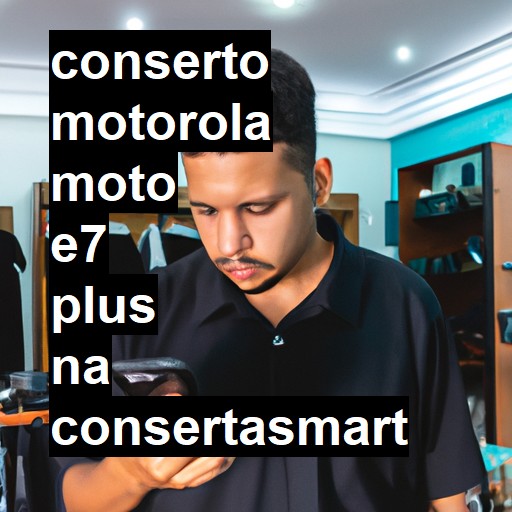 Conserto em  Moto E7 Plus | Veja o preço