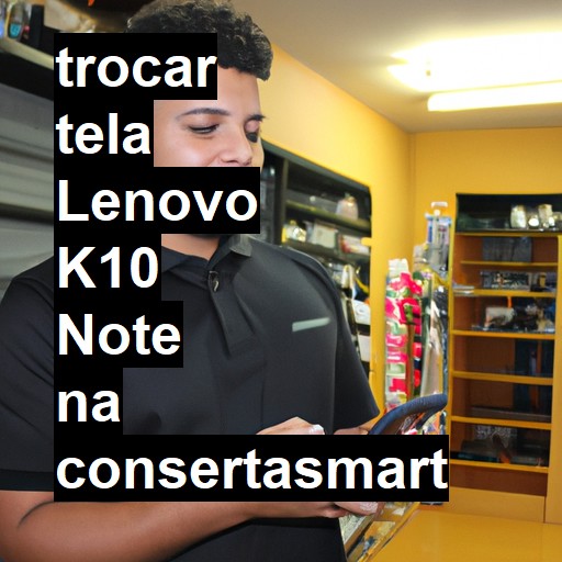 TROCAR TELA LENOVO K10 NOTE | Veja o preço