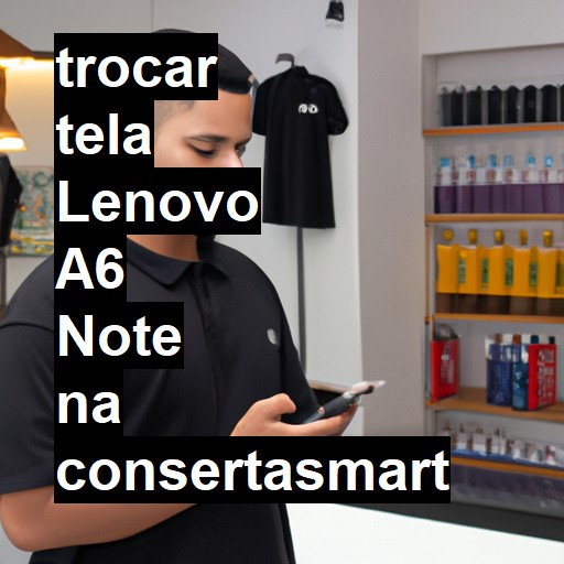 TROCAR TELA LENOVO A6 NOTE | Veja o preço