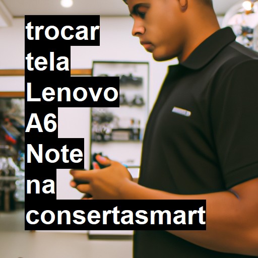 TROCAR TELA LENOVO A6 NOTE | Veja o preço